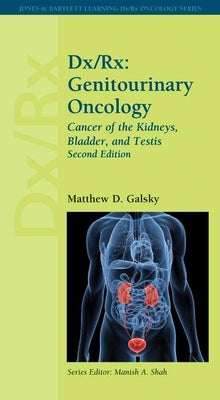 DX/Rx: Genitourinary Oncology: Cancer of the Kidneys, Bladder, and Testis: Genitourinary Oncology: Cancer of the Kidneys, Bladder, and Testis by Galsky, Matthew D.