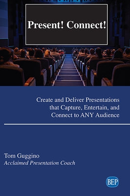 Present! Connect!: Create and Deliver Presentations that Capture, Entertain, and Connect to ANY Audience by Guggino, Tom