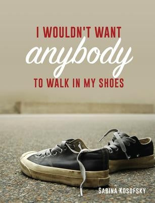 I Wouldn't Want Anybody to Walk in My Shoes by Kosofsky, Sabina