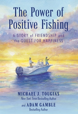 The Power of Positive Fishing: A Story of Friendship and the Quest for Happiness by Tougias, Michael J.