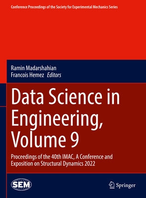 Data Science in Engineering, Volume 9: Proceedings of the 40th Imac, a Conference and Exposition on Structural Dynamics 2022 by Madarshahian, Ramin