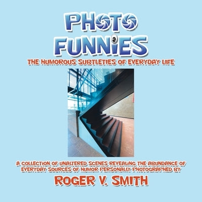 Photo Funnies: The Humorous Subtleties of Everyday Life by Smith, Roger V.