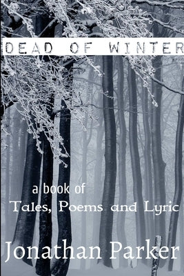 Dead of Winter A Book of Tales, Poems and Lyric by Parker, Jonathan