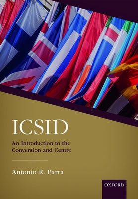 Icsid: An Introduction to the Convention and Centre by Parra, Antonio