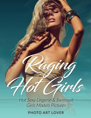 Raging Hot Girls: Hot Sexy Lingerie & Swimsuit Girls Models Pictures by Lover, Photo Art