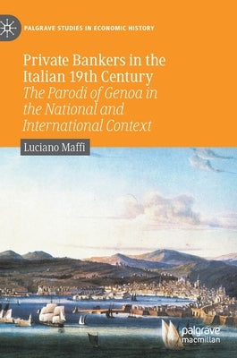 Private Bankers in the Italian 19th Century: The Parodi of Genoa in the National and International Context by Maffi, Luciano