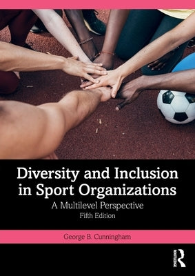 Diversity and Inclusion in Sport Organizations: A Multilevel Perspective by Cunningham, George B.