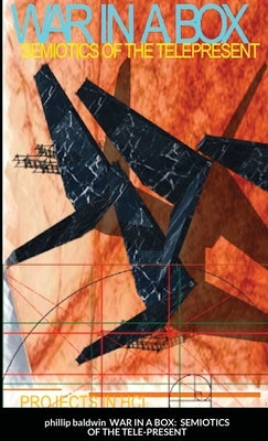 War in a Box: Semiotics of the Tele-Present by Baldwin, Phillip