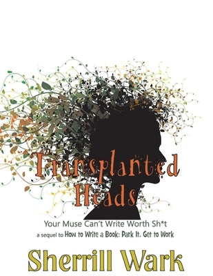 Transplanted Heads: Your Muse Can't Write Worth Sh*t by Wark, Sherrill