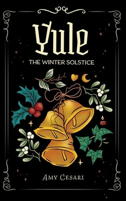 Yule: The Winter Solstice: The Winter Solsitce by Cesari, Amy