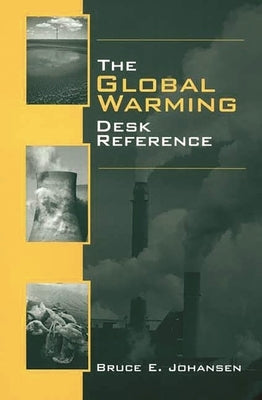 The Global Warming Desk Reference by Johansen, Bruce Elliott