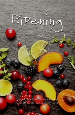 Ripening: 2018 National Flash-Fiction Day Anthology by Prinzi, Santino