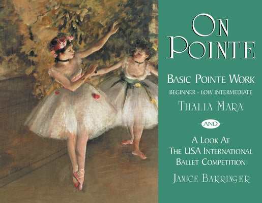 On Pointe: Basic Pointe Work Beginner-Low Intermediate and a Look at the USA International Ballet Competition by Mara, Thalia