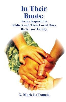 In Their Boots: Poems Inspired by Soldiers and Their Loved Ones: Book Two: Family by Lafrancis, G. Mark