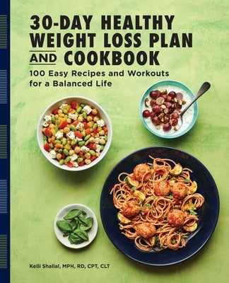 The 30-Day Healthy Weight Loss Plan and Cookbook: 100 Easy Recipes and Workouts for a Balanced Life by Shallal, Kelli
