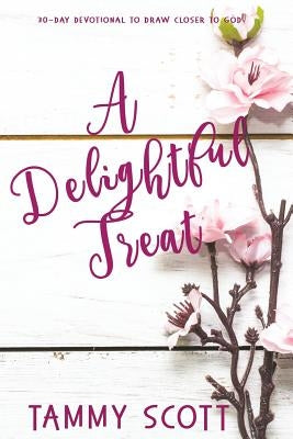A Delightful Treat: 30-Day Devotional to Draw Closer to God by Scott, Tammy T.