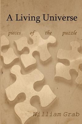 A Living Universe: Pieces of the puzzle by Grab, William