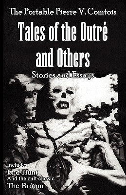 The Portable Pierre V. Comtois: Tales of the Outre and Others by Comtois, Pierre V.