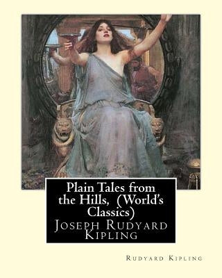Plain Tales from the Hills, By Rudyard Kipling (World's Classics): Joseph Rudyard Kipling by Kipling, Rudyard