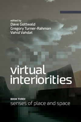 Virtual Interiorities: Senses of Place and Space by Gottwald, Dave