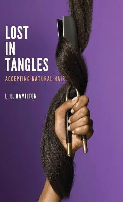 Lost In Tangles: Accepting Natural Hair by Hamilton, L. B.