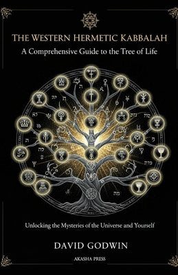 The Western Hermetic Kabbalah: A Comprehensive Guide to the Tree of Life: Unlocking the Mysteries of the Universe and Yourself by Godwin, David