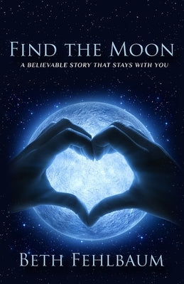 Find the Moon: A Believable Story That Stays With You by Fehlbaum, Beth