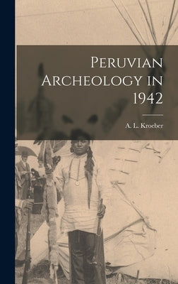 Peruvian Archeology in 1942 by Kroeber, A. L. (Alfred Louis) 1876-1
