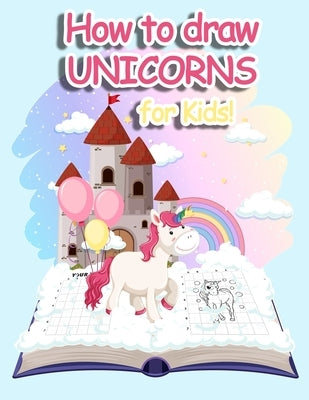 How to Draw Unicorns: A Step-by-Step Drawing and Activity Book for Kids - with the grid copy method - 30 illustrations - Large format by Print, Happy