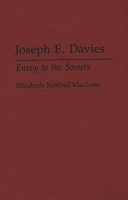 Joseph E. Davies: Envoy to the Soviets by MacLean, Elizabeth Kimball