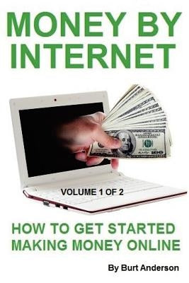 Money By Internet - Volume 1 of 2: How To Get Started Making Money Online by Anderson, Burt