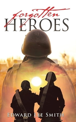 Forgotten Heroes: An American Soldier's Journey from Korea Through the Cold War by Smith, Edward Lee