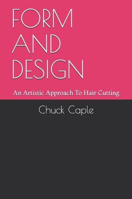 Form and Design: An Artistic Approach To Hair Cutting by Caple, Chuck