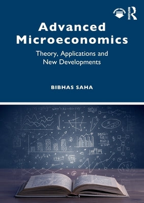Advanced Microeconomics: Theory, Applications and New Developments by Saha, Bibhas