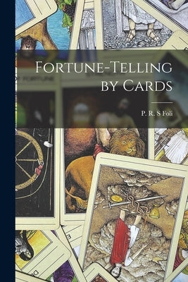 Fortune-telling by Cards by Foli, P. R. S.