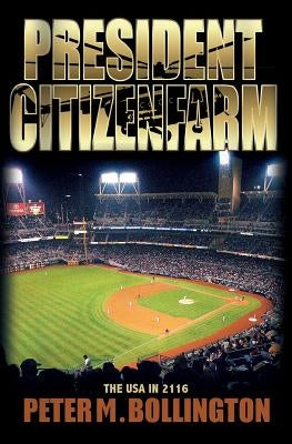 President Citizenfarm: The USA in 2116 by Bollington, Peter M.