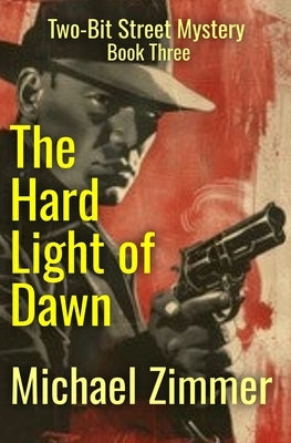 The Hard Light of Dawn: A Two-Bit Street Mystery - Book Three by Zimmer, Michael