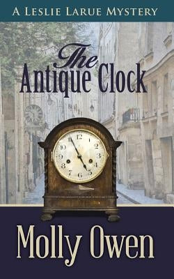 The Antique Clock: A Leslie LaRue Mystery by Owen, Molly