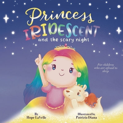 Princess Iridescent: and the Scary Night: For Children Who Are Afraid to Sleep by Lavelle, Hope