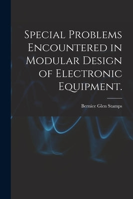 Special Problems Encountered in Modular Design of Electronic Equipment. by Stamps, Bernice Glen