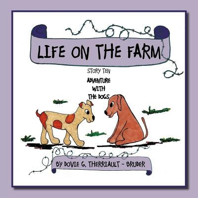 Life on the Farm - Adventure with the Dogs: Story Ten by Therriault -. Bruder, Dovie G.