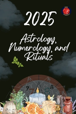 Astrology, Numerology, and Rituals 2025 by Rubi, Alina