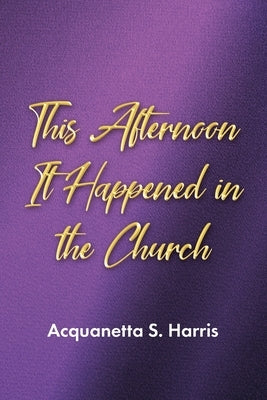 This Afternoon It Happened in the Church by Harris, Acquanetta