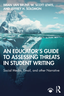 An Educator's Guide to Assessing Threats in Student Writing: Social Media, Email, and other Narrative by Van Brunt, Brian