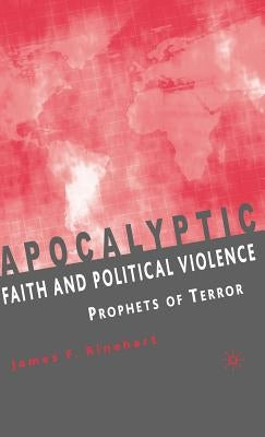 Apocalyptic Faith and Political Violence: Prophets of Terror by Rinehart, J.
