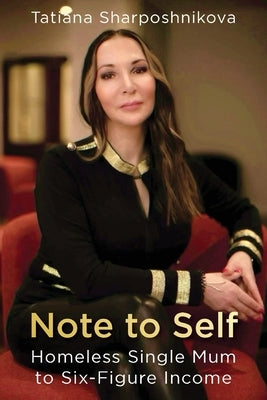 Note to Self: Homeless Single Mum to Six-Figure Income by Sharposhnikova, Tatiana