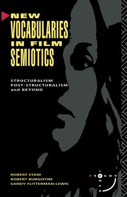 New Vocabularies in Film Semiotics: Structuralism, Post-Structuralism and Beyond by Stam, Robert