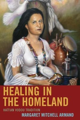 Healing in the Homeland: Haitian Vodou Tradition by Armand, Margaret Mitchell