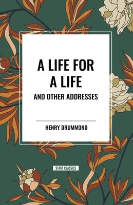 A Life for a Life and Other Addresses by Drummond, Henry