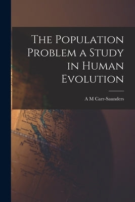 The Population Problem a Study in Human Evolution by Carr-Saunders, A. M.